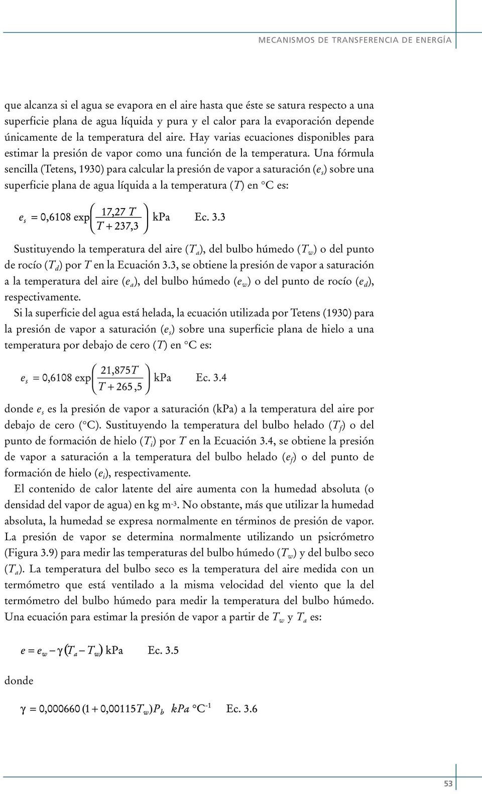 Una fórmula sencilla (Tetens, 1930) para calcular la presión de vapor a saturación (e s ) sobre una superficie plana de agua líquida a la temperatura (T) en C es: Sustituyendo la temperatura del aire