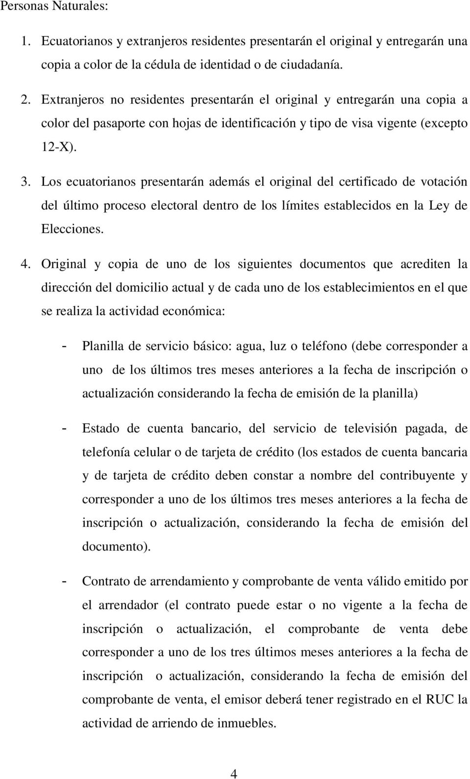 Los ecuatorianos presentarán además el original del certificado de votación del último proceso electoral dentro de los límites establecidos en la Ley de Elecciones. 4.