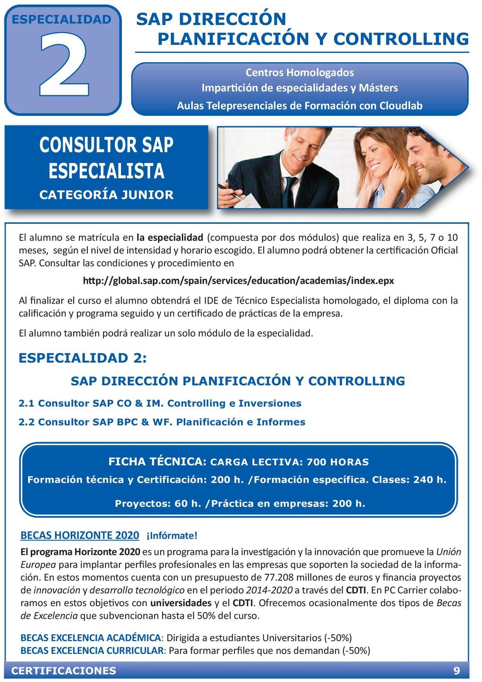 El alumno podrá obtener la certificación Oficial SAP. Consultar las condiciones y procedimiento en http://global.sap.com/spain/services/education/academias/index.