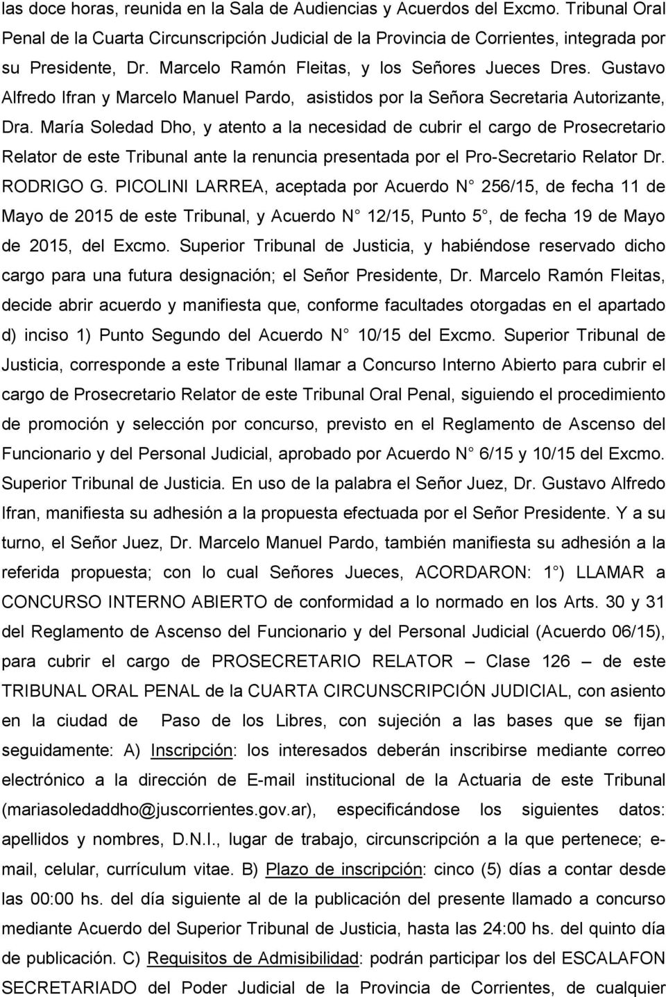 María Soledad Dho, y atento a la necesidad de cubrir el cargo de Prosecretario Relator de este Tribunal ante la renuncia presentada por el Pro-Secretario Relator Dr. RODRIGO G.