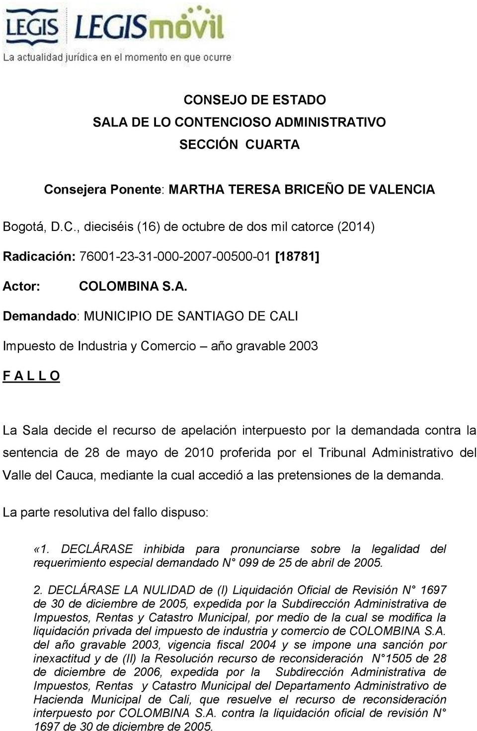 de mayo de 2010 proferida por el Tribunal Administrativo del Valle del Cauca, mediante la cual accedió a las pretensiones de la demanda. La parte resolutiva del fallo dispuso: «1.