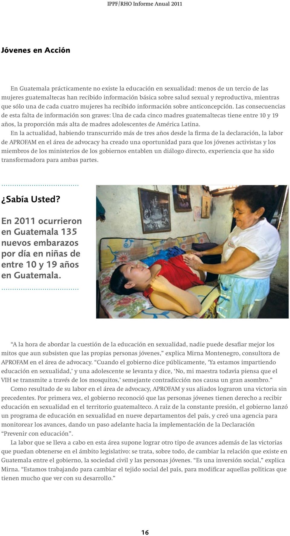 Las consecuencias de esta falta de información son graves: Una de cada cinco madres guatemaltecas tiene entre 10 y 19 años, la proporción más alta de madres adolescentes de América Latina.
