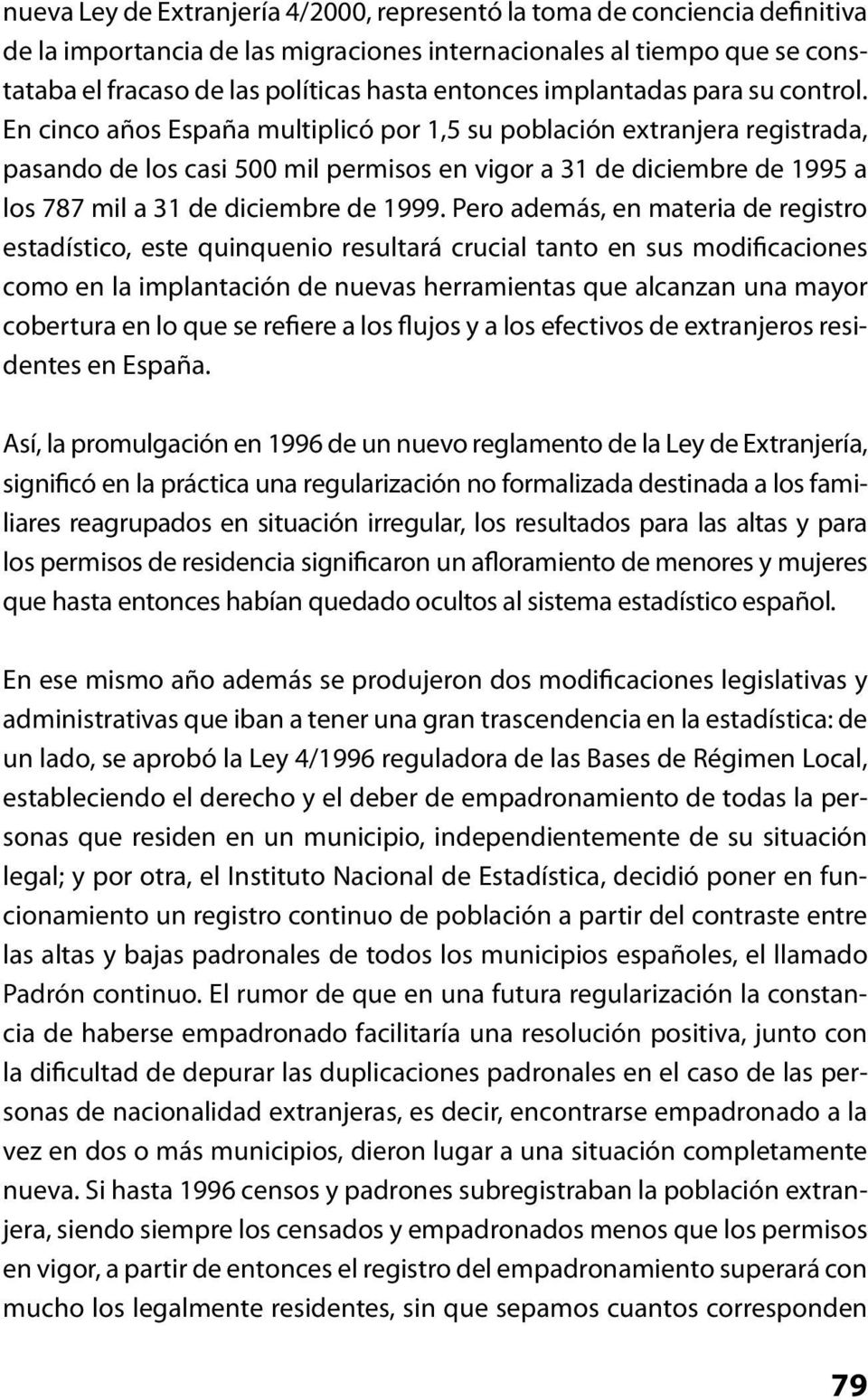En cinco años España multiplicó por 1,5 su población extranjera registrada, pasando de los casi 500 mil permisos en vigor a 31 de diciembre de 1995 a los 787 mil a 31 de diciembre de 1999.