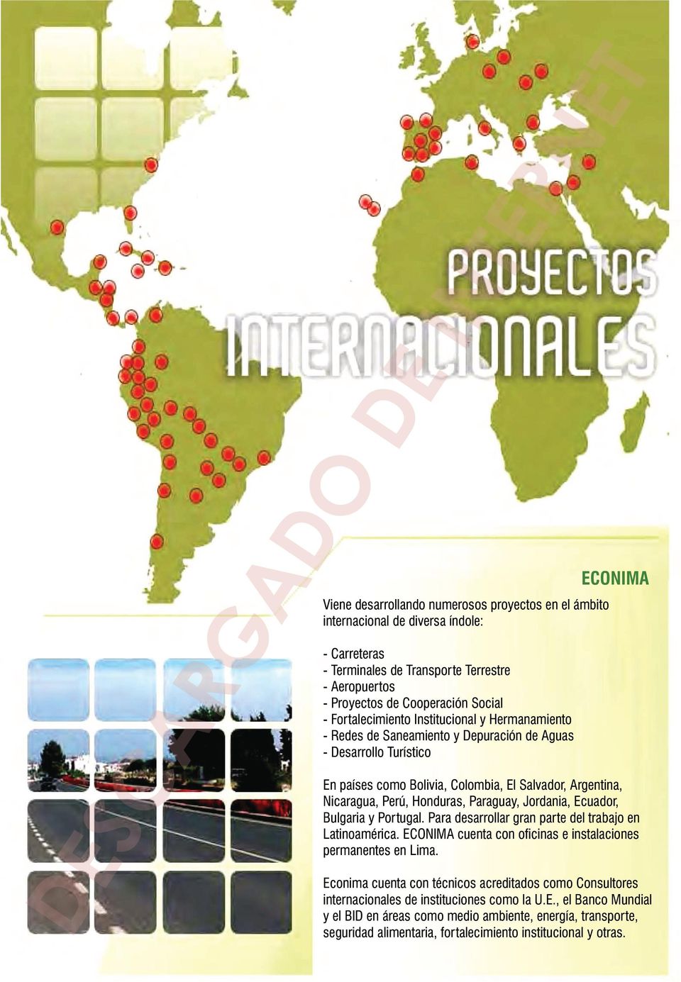 Honduras, Paraguay, Jordania, Ecuador, Bulgaria y Portugal. Para desarrollar gran parte del trabajo en Latinoamérica. ECONIMA cuenta con oficinas e instalaciones permanentes en Lima.