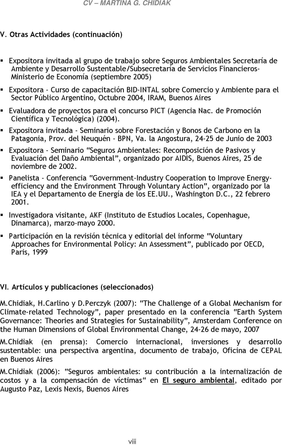 proyectos para el concurso PICT (Agencia Nac. de Promoción Científica y Tecnológica) (2004). Expositora invitada - Seminario sobre Forestación y Bonos de Carbono en la Patagonia, Prov.