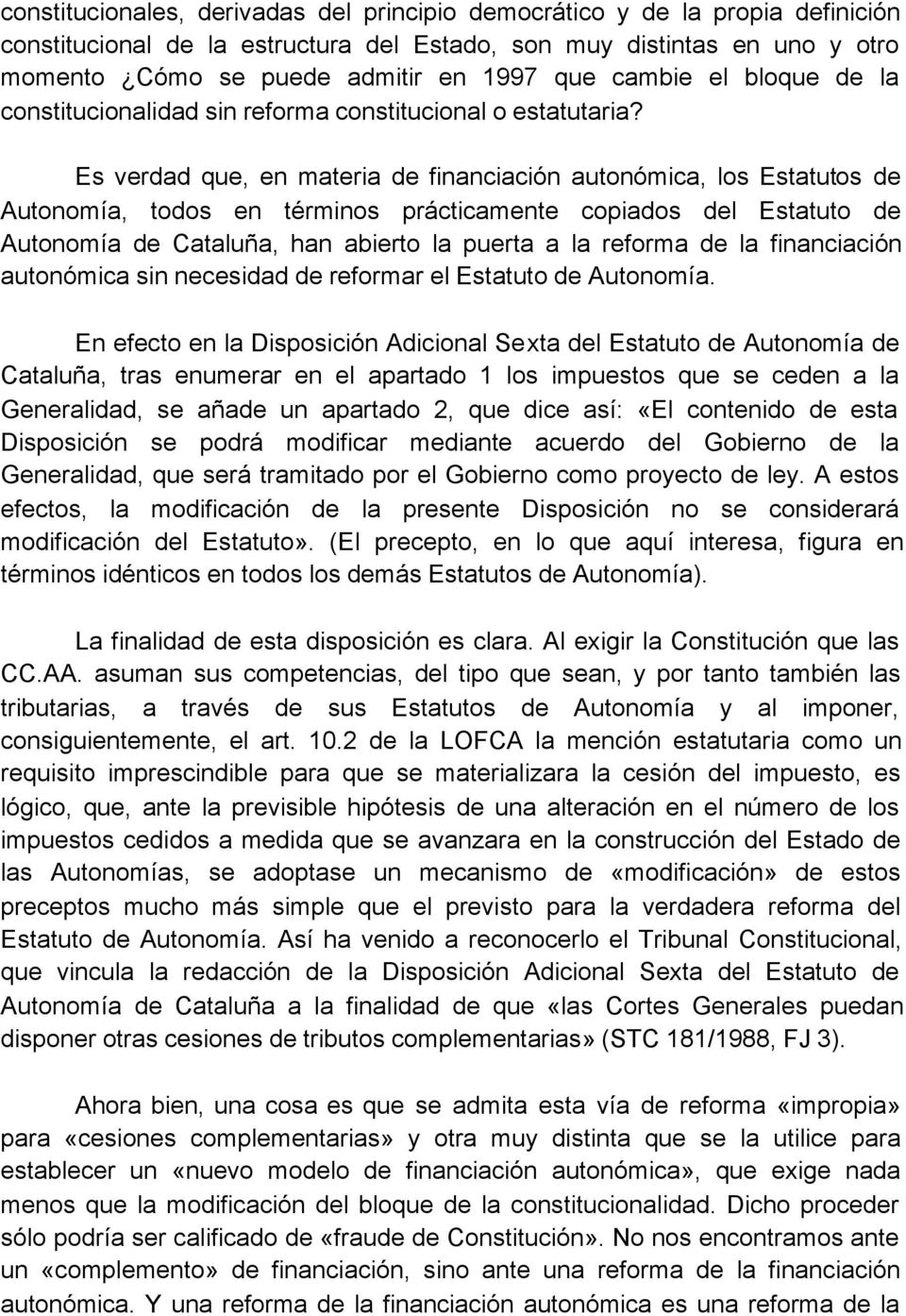 Es verdad que, en materia de financiación autonómica, los Estatutos de Autonomía, todos en términos prácticamente copiados del Estatuto de Autonomía de Cataluña, han abierto la puerta a la reforma de