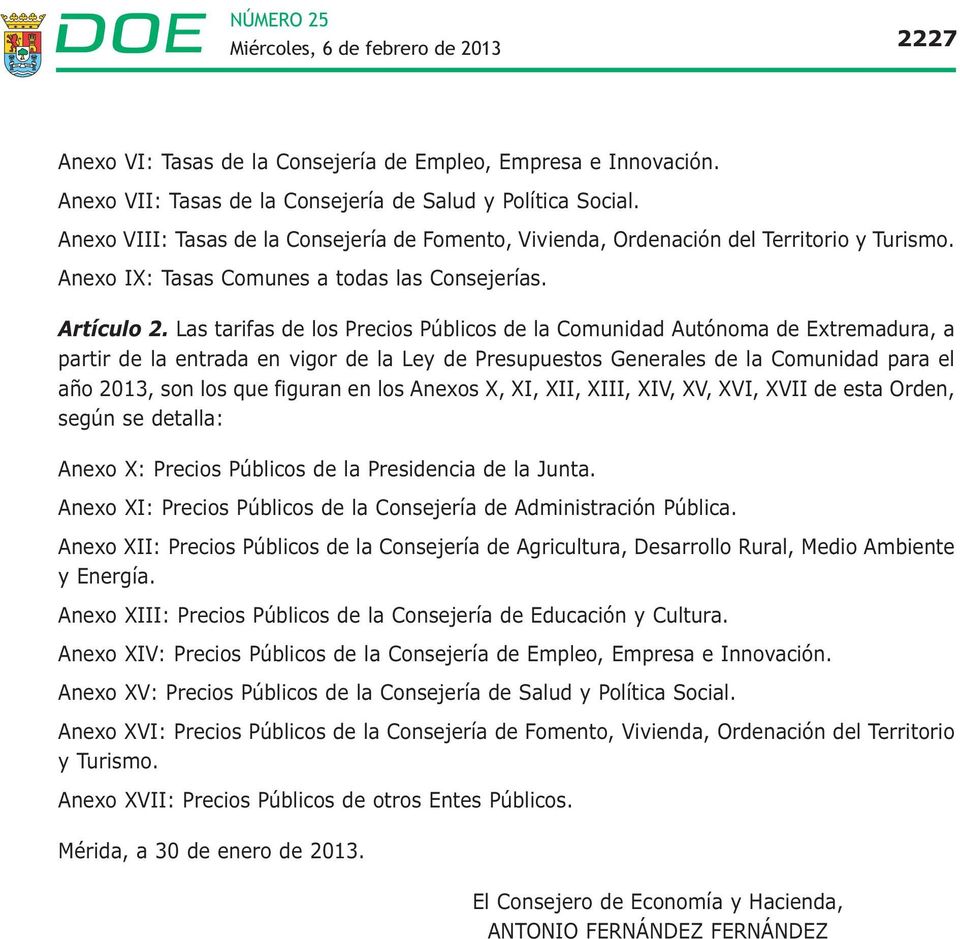 Las tarifas de los Precios Públicos de la Comunidad Autónoma de Extremadura, a partir de la entrada en vigor de la Ley de Presupuestos Generales de la Comunidad para el año 2013, son los que figuran