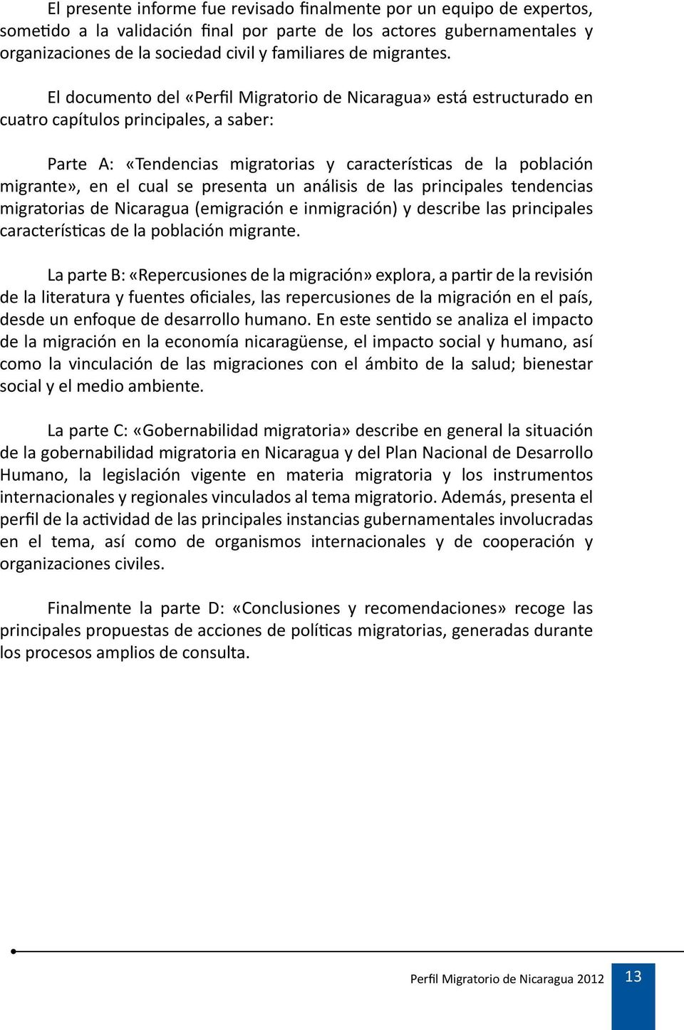 El documento del «Perfil Migratorio de Nicaragua» está estructurado en cuatro capítulos principales, a saber: Parte A: «Tendencias migratorias y características de la población migrante», en el cual