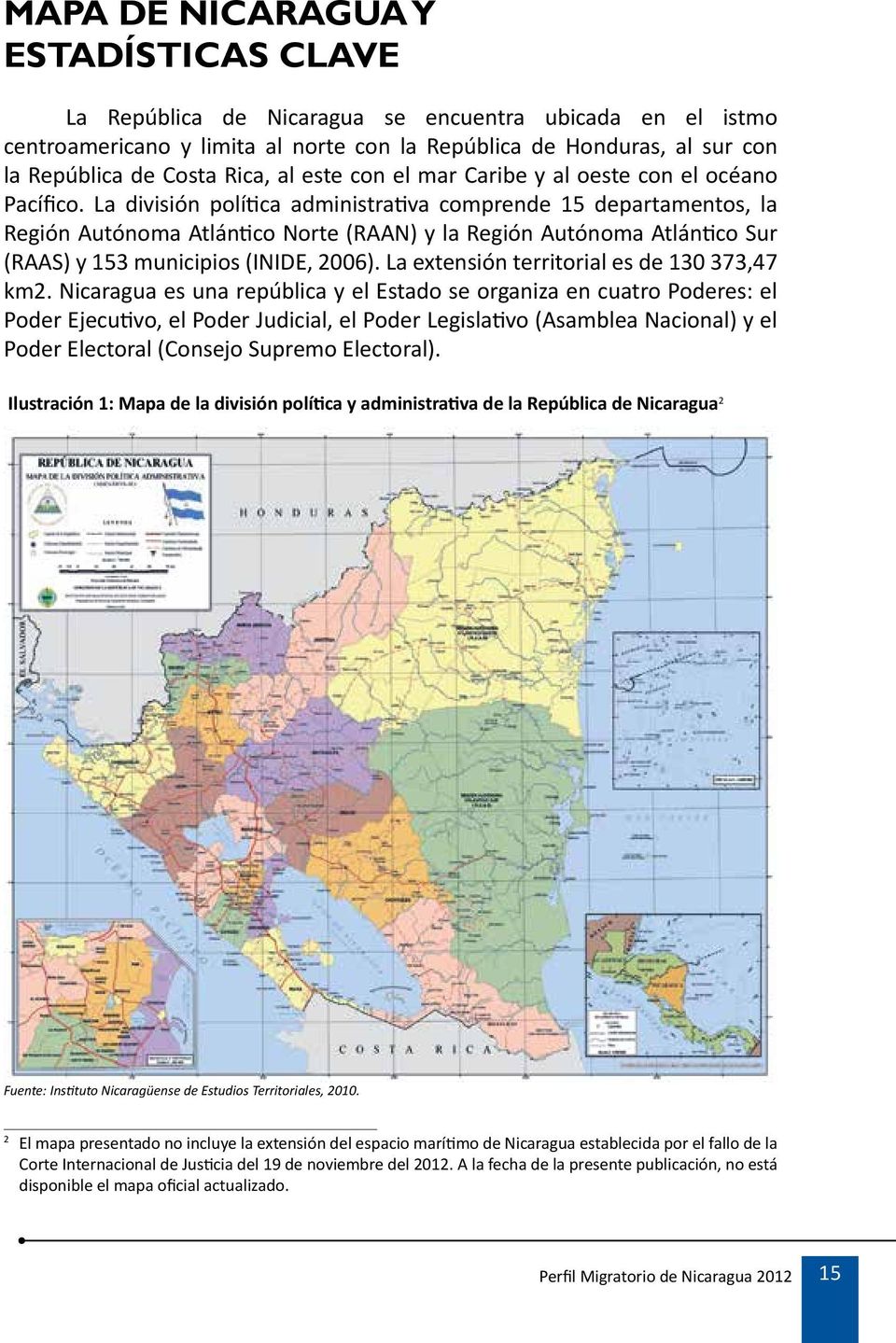 La división política administrativa comprende 15 departamentos, la Región Autónoma Atlántico Norte (RAAN) y la Región Autónoma Atlántico Sur (RAAS) y 153 municipios (INIDE, 2006).