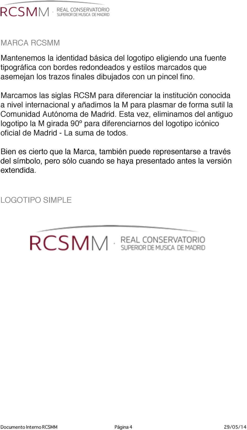 Marcamos las siglas RCSM para diferenciar la institución conocida a nivel internacional y añadimos la M para plasmar de forma sutil la Comunidad Autónoma de Madrid.