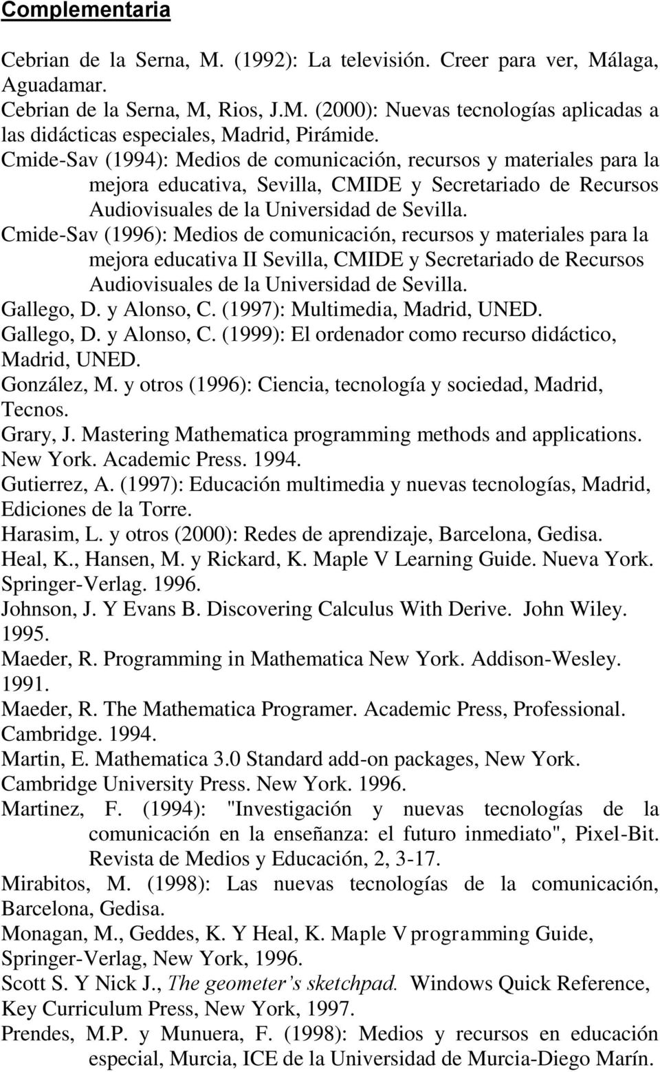 Cmide-Sav (1996): Medios de comunicación, recursos y materiales para la mejora educativa II Sevilla, CMIDE y Secretariado de Recursos Audiovisuales de la Universidad de Sevilla. Gallego, D.