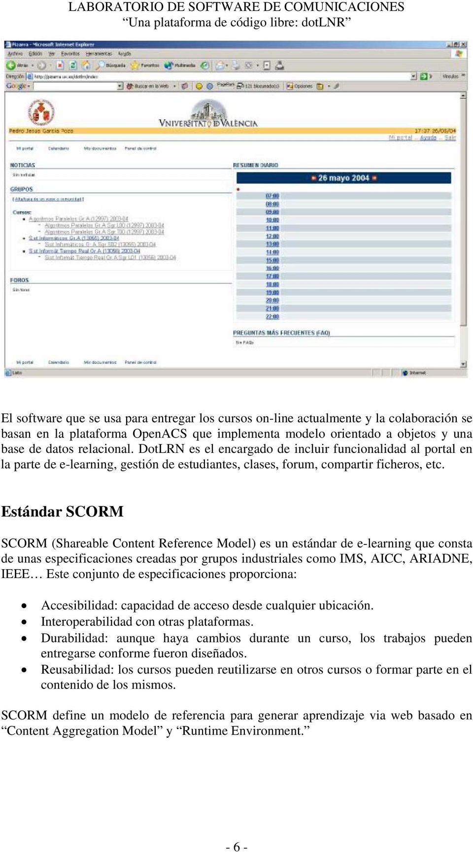 Estándar SCORM SCORM (Shareable Content Reference Model) es un estándar de e-learning que consta de unas especificaciones creadas por grupos industriales como IMS, AICC, ARIADNE, IEEE Este conjunto