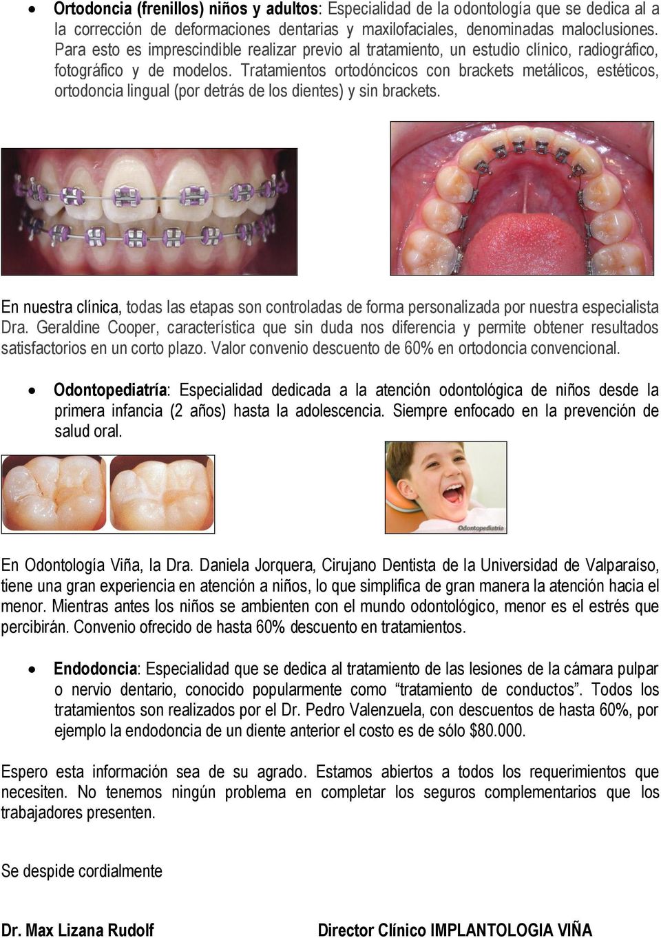 Tratamientos ortodóncicos con brackets metálicos, estéticos, ortodoncia lingual (por detrás de los dientes) y sin brackets.