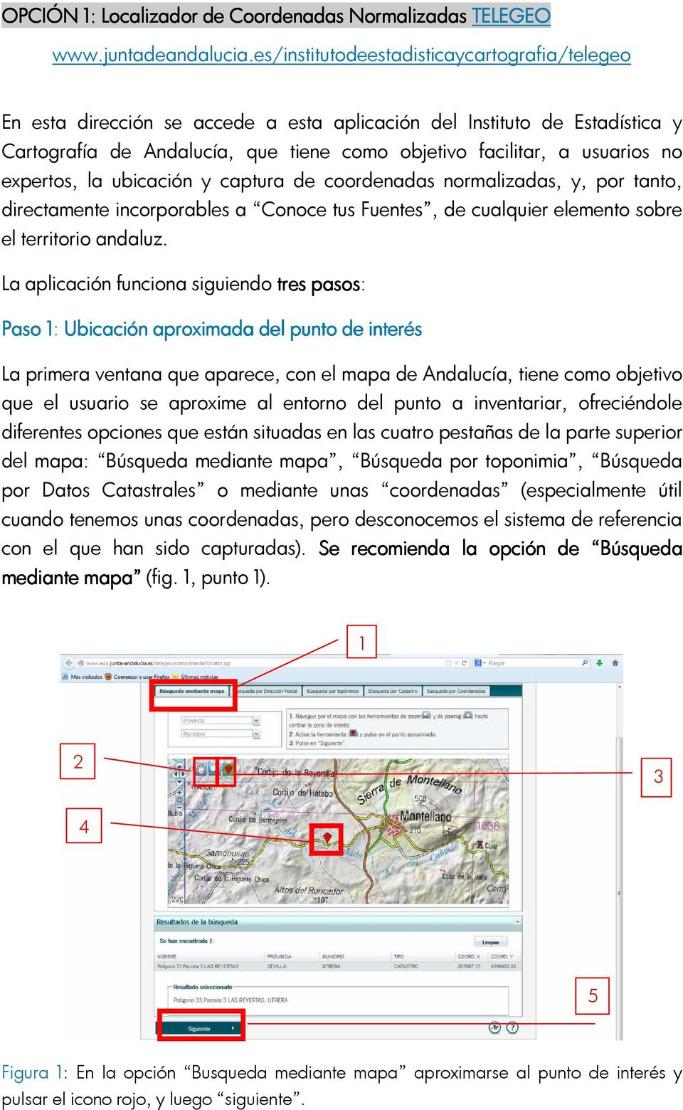 expertos, la ubicación y captura de coordenadas normalizadas, y, por tanto, directamente incorporables a Conoce tus Fuentes, de cualquier elemento sobre el territorio andaluz.
