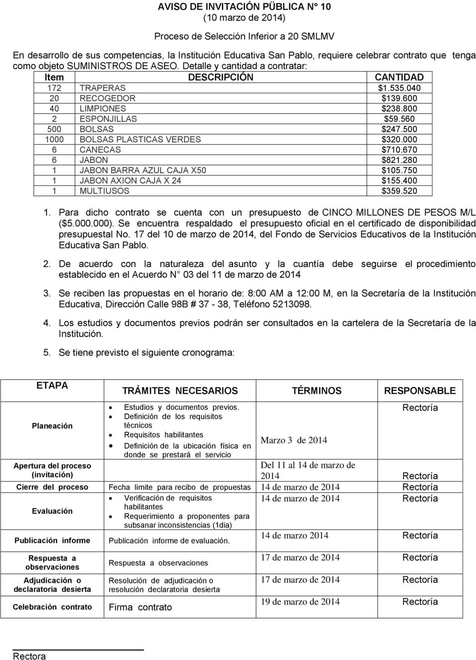 Para dicho contrato se cuenta con un presupuesto de CINCO MILLONES DE PESOS M/L ($5.000.000). Se encuentra respaldado el presupuesto oficial en el certificado de disponibilidad presupuestal No.