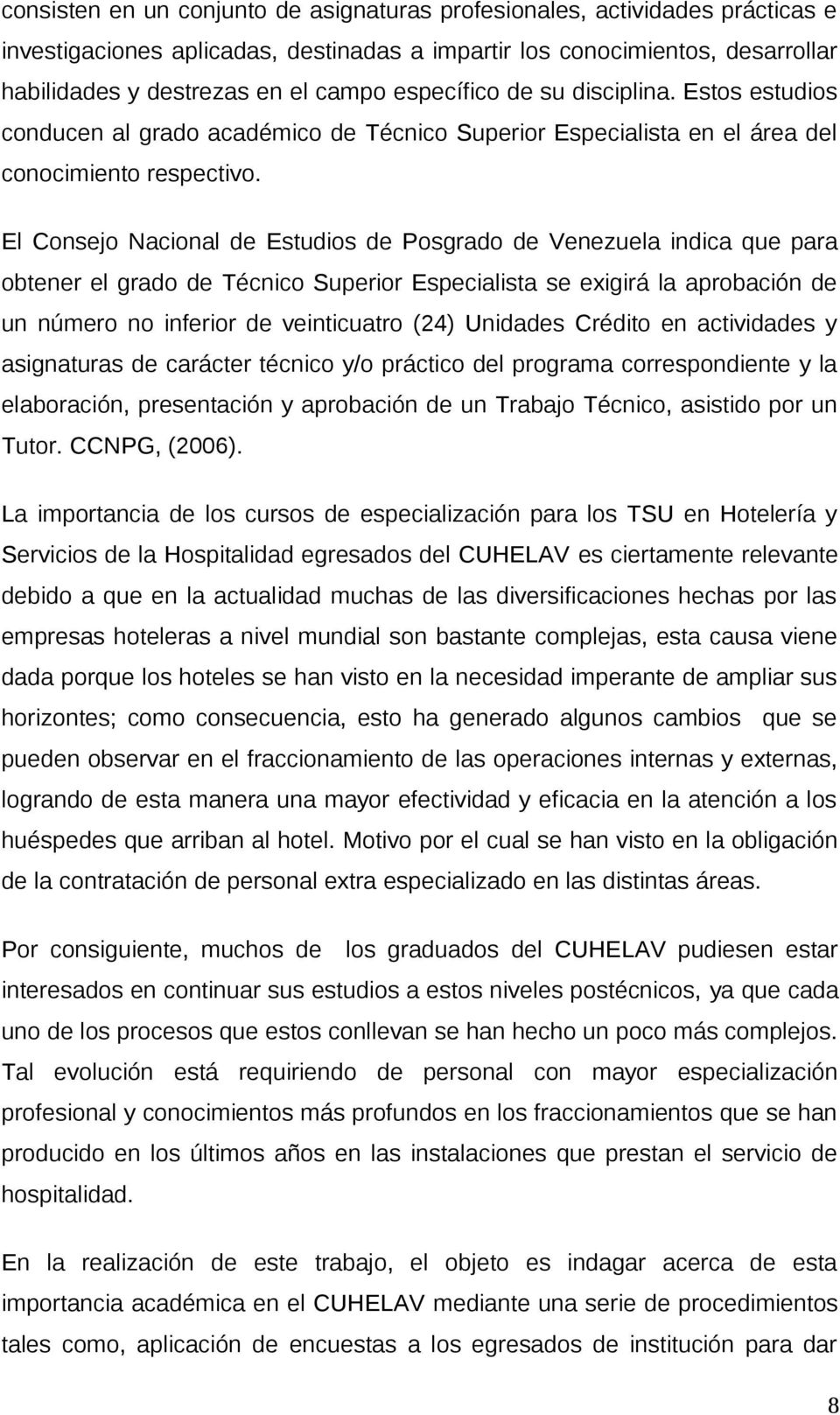 El Consejo Nacional de Estudios de Posgrado de Venezuela indica que para obtener el grado de Técnico Superior Especialista se exigirá la aprobación de un número no inferior de veinticuatro (24)