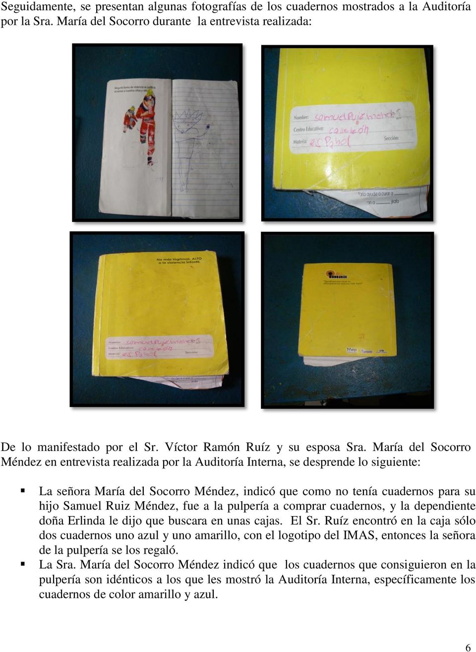María del Socorro Méndez en entrevista realizada por la Auditoría Interna, se desprende lo siguiente: La señora María del Socorro Méndez, indicó que como no tenía cuadernos para su hijo Samuel Ruiz