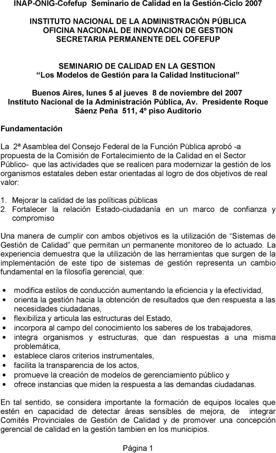 Presidente Roque Sáenz Peña 511, 4º piso Auditorio Fundamentación La 2ª Asamblea del Consejo Federal de la Función Püblica aprobó -a propuesta de la Comisión de Fortalecimiento de la Calidad en el