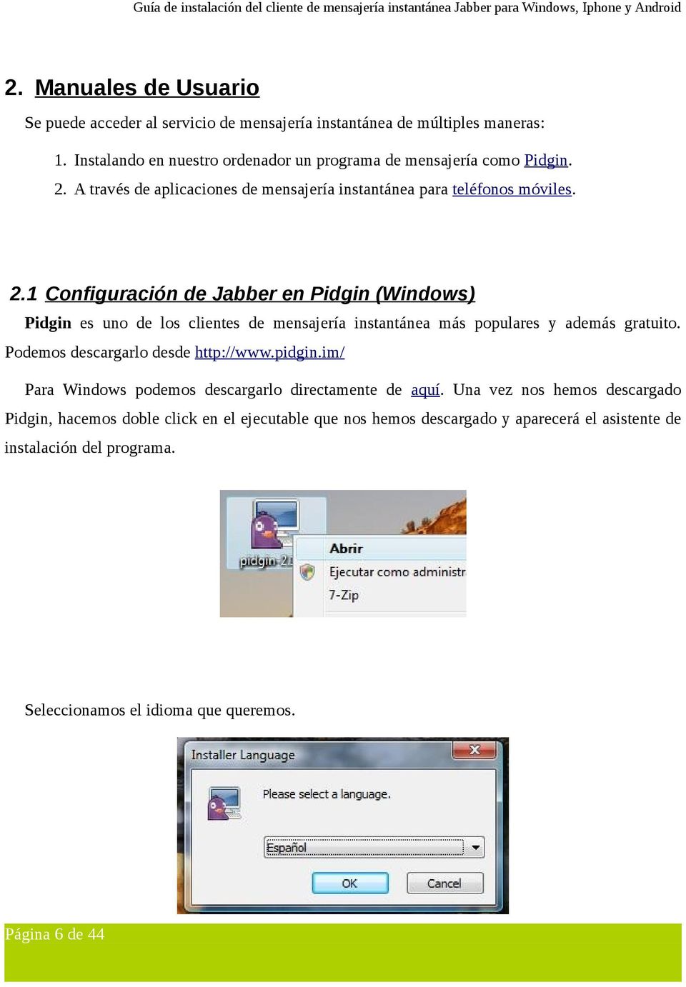 1 Configuración de Jabber en Pidgin (Windows) Pidgin es uno de los clientes de mensajería instantánea más populares y además gratuito. Podemos descargarlo desde http://www.