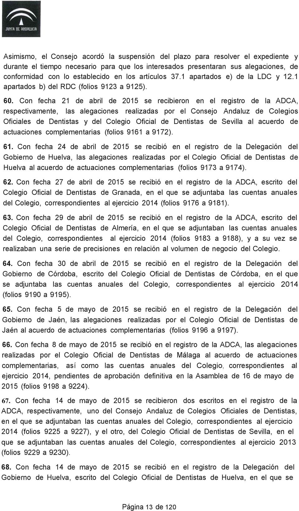 Con fecha 21 de abril de 2015 se recibieron en el registro de la ADCA, respectivamente, las alegaciones realizadas por el Consejo Andaluz de Colegios Oficiales de Dentistas y del Colegio Oficial de