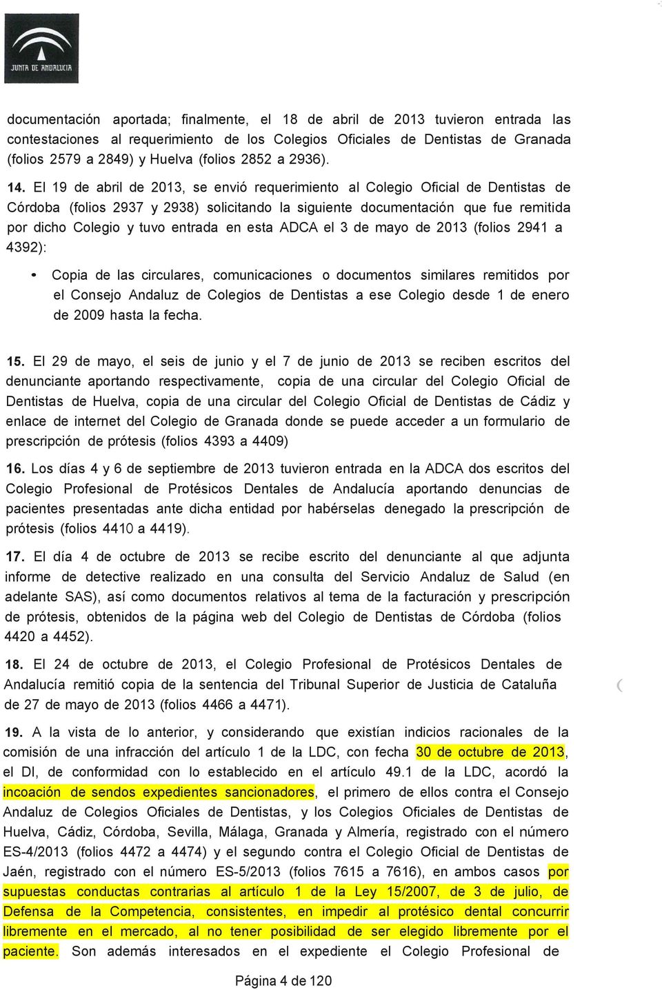 El 19 de abril de 2013, se envió requerimiento al Colegio Oficial de Dentistas de Córdoba (folios 2937 y 2938) solicitando la siguiente documentación que fue remitida por dicho Colegio y tuvo entrada