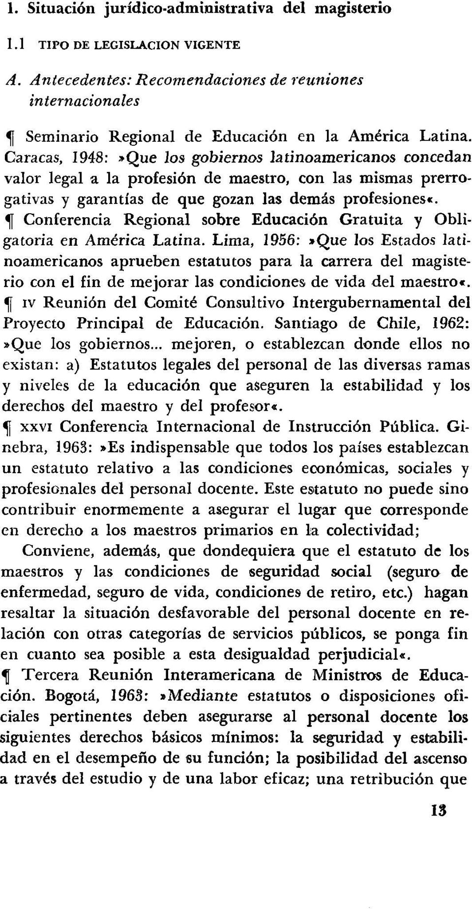 Caracas, 1948:»Que los gobiernos latinoamericanos concedan valor legal a la profesión de maestro, con las mismas prerrogativas y garantías de que gozan las demás profesiones«.