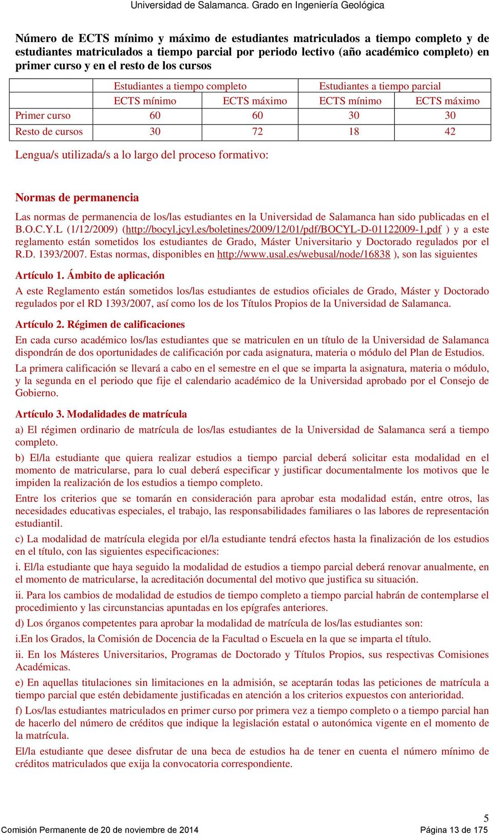 largo del proceso formativo: Normas de permanencia Las normas de permanencia de los/las estudiantes en la Universidad de Salamanca han sido publicadas en el B.O.C.Y.L (1/12/2009) (http://bocyl.jcyl.