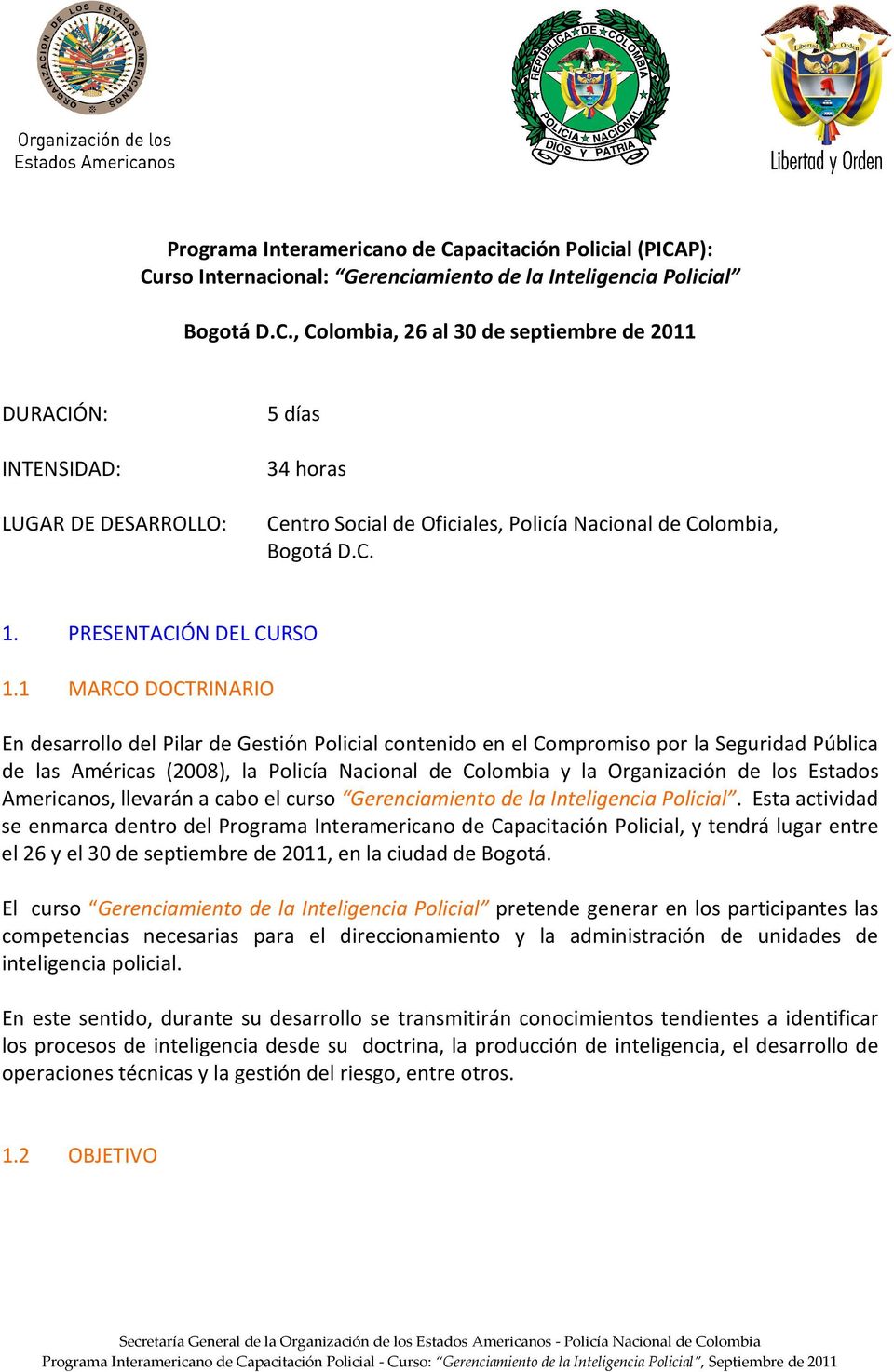 1 MARCO DOCTRINARIO En desarrollo del Pilar de Gestión Policial contenido en el Compromiso por la Seguridad Pública de las Américas (2008), la Policía Nacional de Colombia y la Organización de los