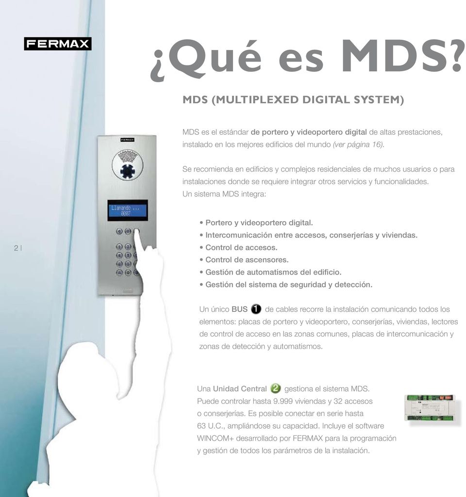 Un sistema MDS integra: 2 Portero y videoportero digital. Intercomunicación entre accesos, conserjerías y viviendas. Control de accesos. Control de ascensores. Gestión de automatismos del edificio.