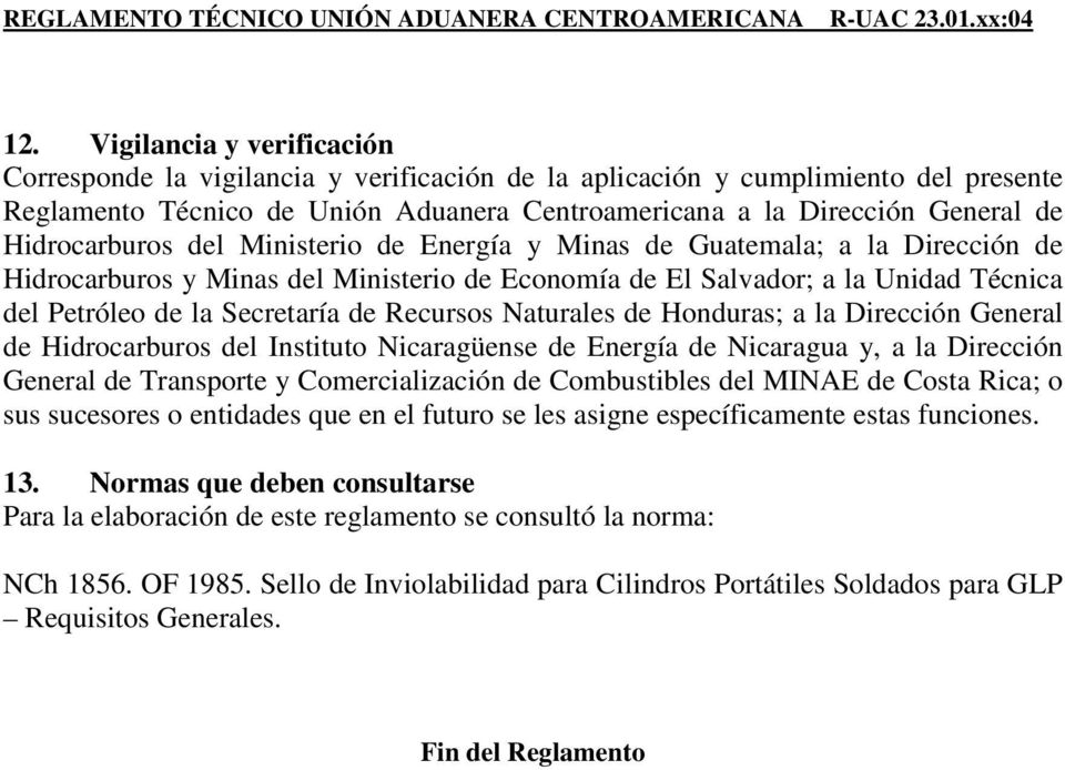 Recursos Naturales de Honduras; a la Dirección General de Hidrocarburos del Instituto Nicaragüense de Energía de Nicaragua y, a la Dirección General de Transporte y Comercialización de Combustibles