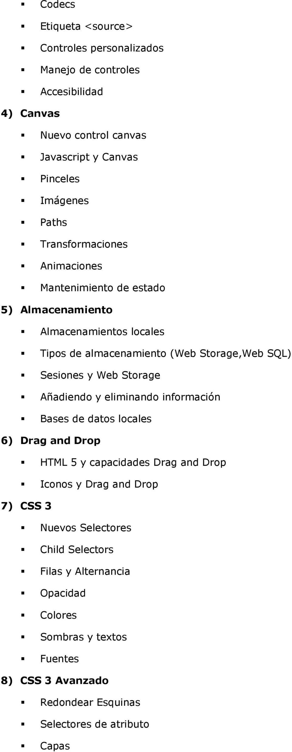 y Web Storage Añadiendo y eliminando información Bases de datos locales 6) Drag and Drop HTML 5 y capacidades Drag and Drop Iconos y Drag and Drop 7) CSS 3