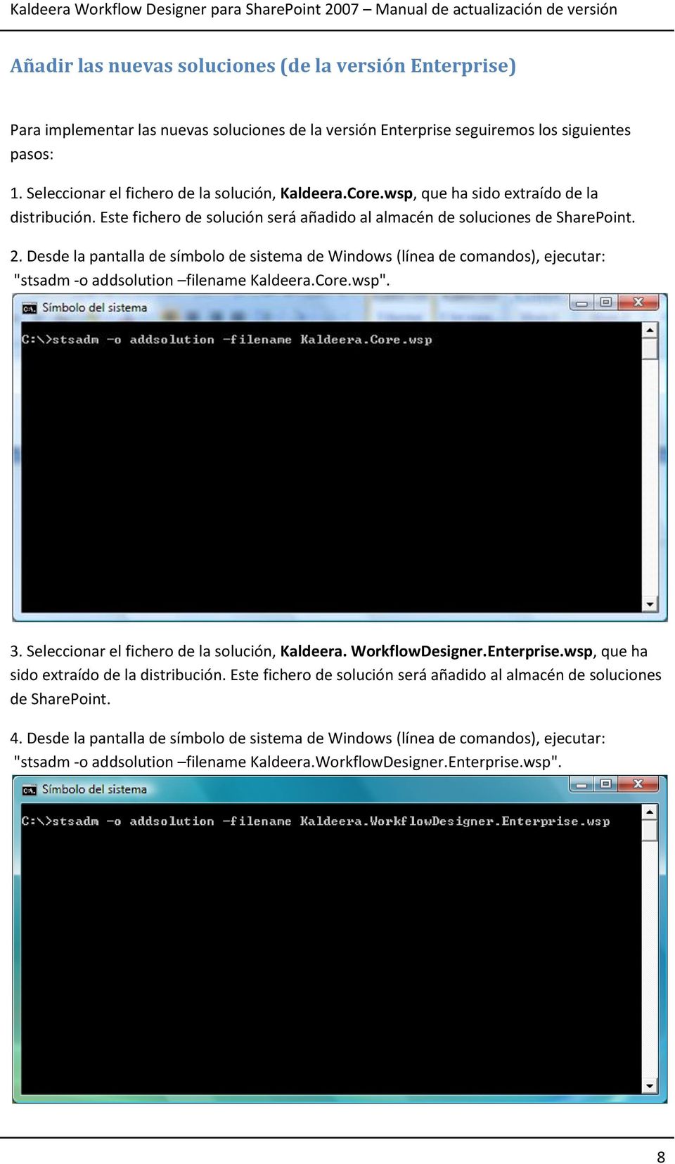 Desde la pantalla de símbolo de sistema de Windows (línea de comandos), ejecutar: "stsadm -o addsolution filename Kaldeera.Core.wsp". 3. Seleccionar el fichero de la solución, Kaldeera.