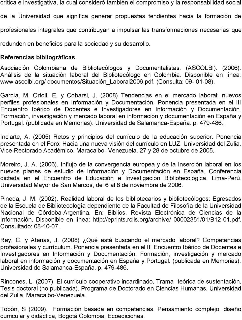 Referencias bibliográficas Asociación Colombiana de Bibliotecólogos y Documentalistas. (ASCOLBI). (2006). Análisis de la situación laboral del Bibliotecólogo en Colombia. Disponible en línea: www.