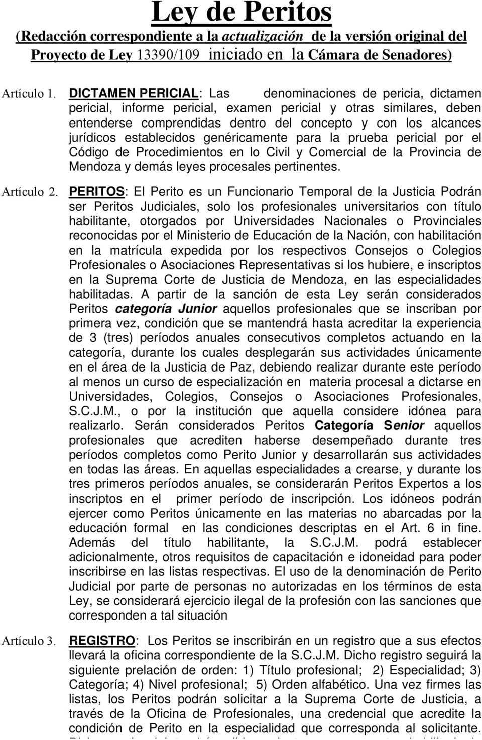 jurídicos establecidos genéricamente para la prueba pericial por el Código de Procedimientos en lo Civil y Comercial de la Provincia de Mendoza y demás leyes procesales pertinentes. Artículo 2.
