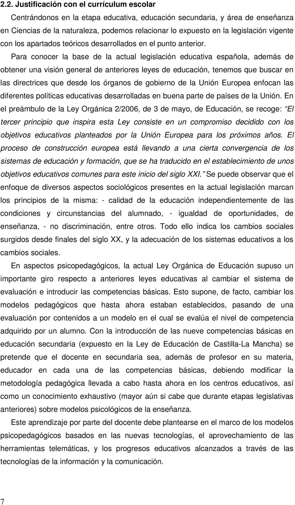Para conocer la base de la actual legislación educativa española, además de obtener una visión general de anteriores leyes de educación, tenemos que buscar en las directrices que desde los órganos de