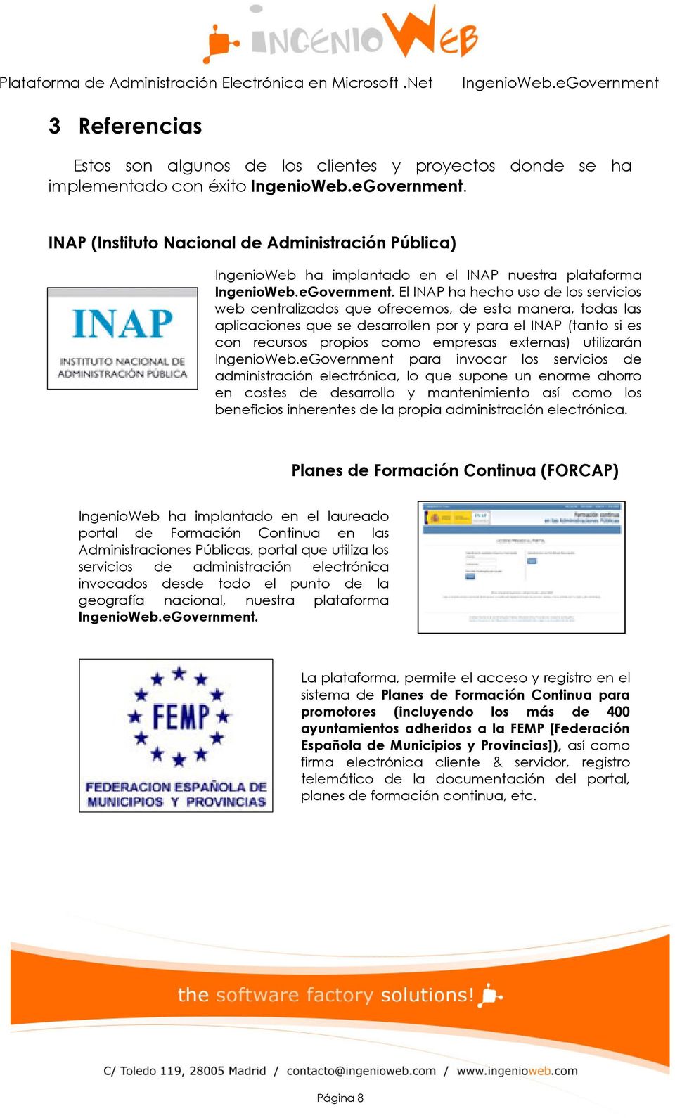 El INAP ha hecho uso de los servicios web centralizados que ofrecemos, de esta manera, todas las aplicaciones que se desarrollen por y para el INAP (tanto si es con recursos propios como empresas