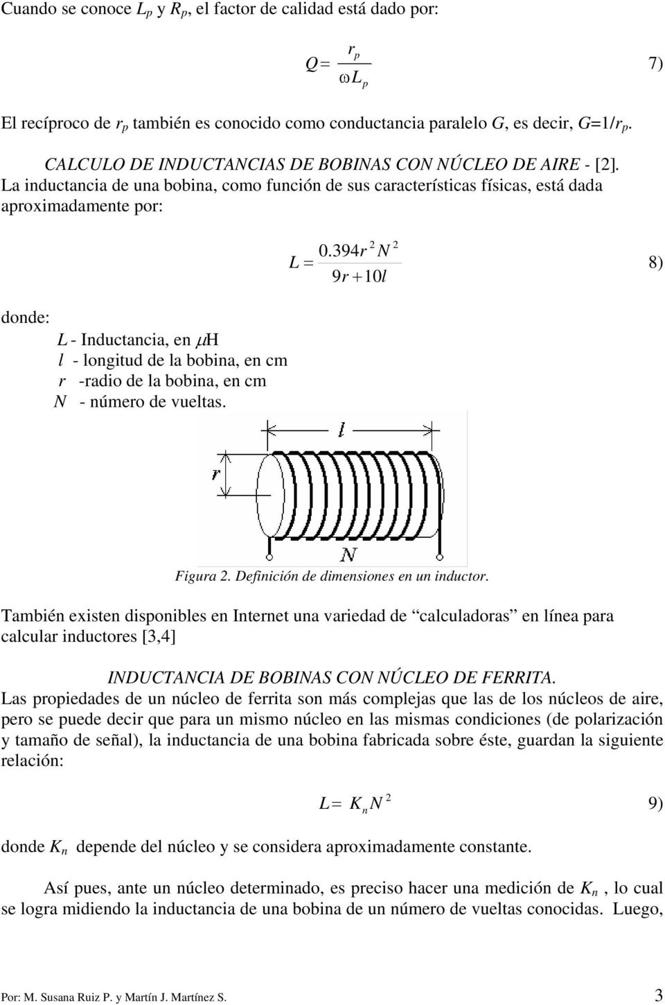 La inductancia de una bobina, como función de u caracterítica fíica, etá dada aroximadamente or: donde: L - Inductancia, en µh l - longitud de la bobina, en cm r -radio de la bobina, en cm N - número