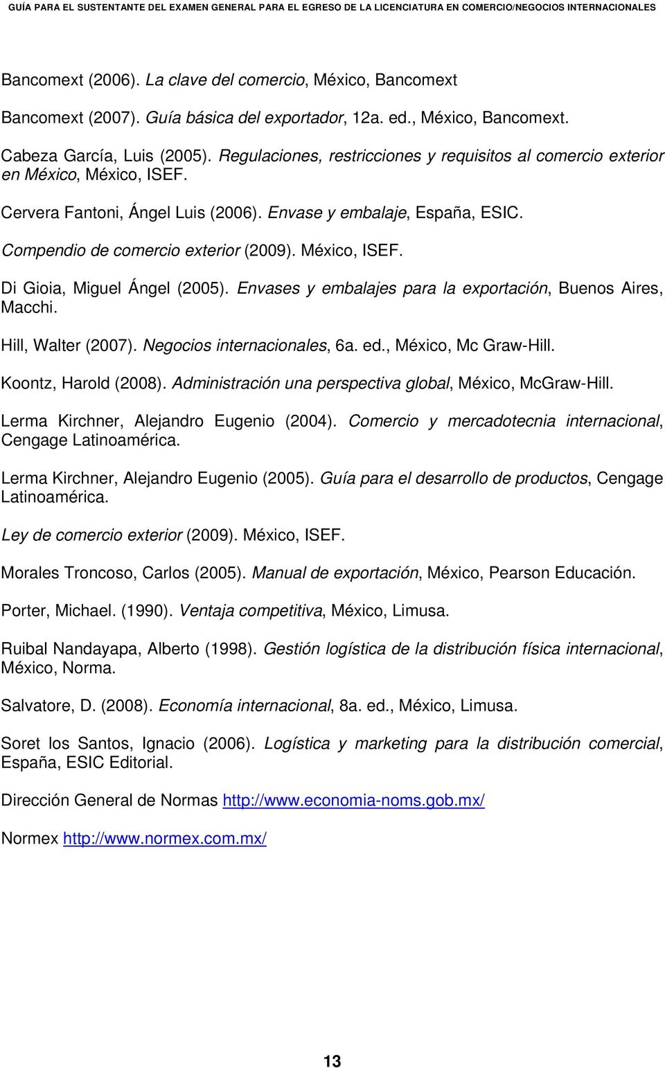 México, ISEF. Di Gioia, Miguel Ángel (2005). Envases y embalajes para la exportación, Buenos Aires, Macchi. Hill, Walter (2007). Negocios internacionales, 6a. ed., México, Mc Graw-Hill.