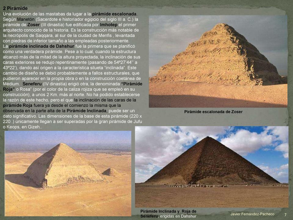 Es la construcción más notable de la necrópolis de Saqqara, al sur de la ciudad de Menfis, levantada con piedras de inferior tamaño a las empleadas posteriormente.