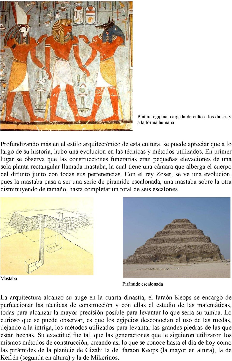 En primer lugar se observa que las construcciones funerarias eran pequeñas elevaciones de una sola planta rectangular llamada mastaba, la cual tiene una cámara que alberga el cuerpo del difunto junto