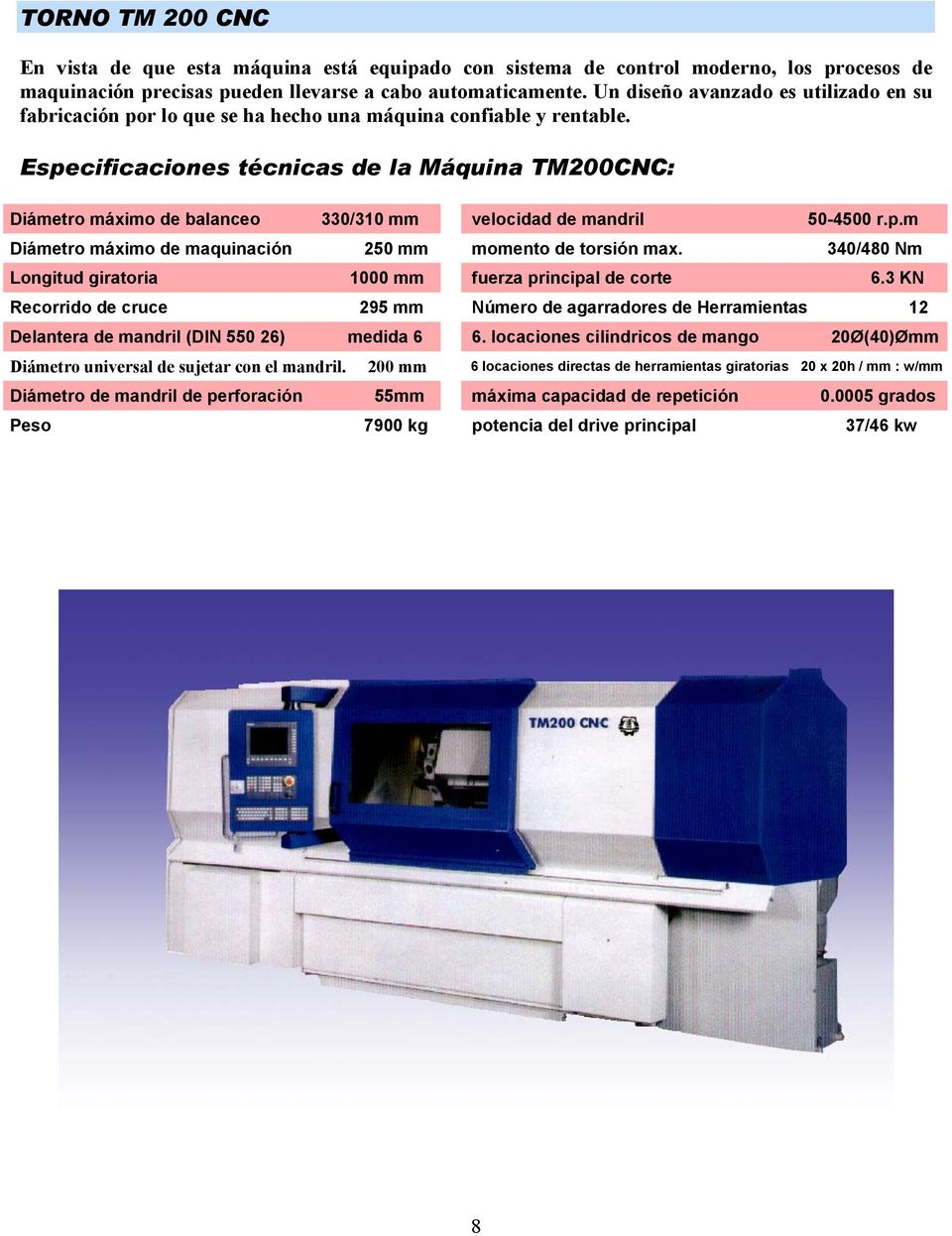 Especificaciones técnicas de la Máquina TM200CNC: Diámetro máximo de balanceo 330/310 mm velocidad de mandril 50-4500 r.p.m Diámetro máximo de maquinación 250 mm momento de torsión max.