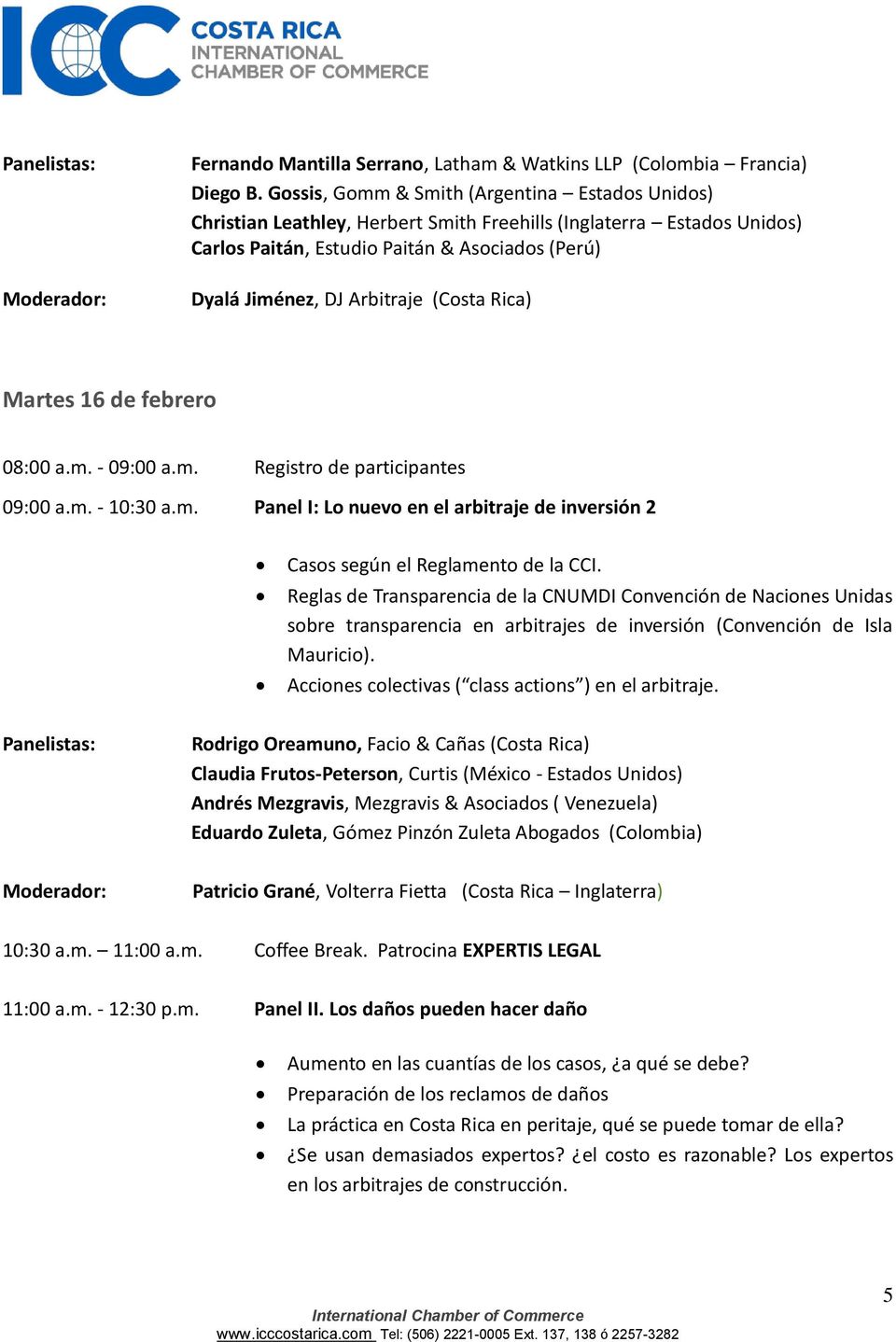 (Costa Rica) Martes 16 de febrero 08:00 a.m. - 09:00 a.m. Registro de participantes 09:00 a.m. - 10:30 a.m. Panel I: Lo nuevo en el arbitraje de inversión 2 Casos según el Reglamento de la CCI.