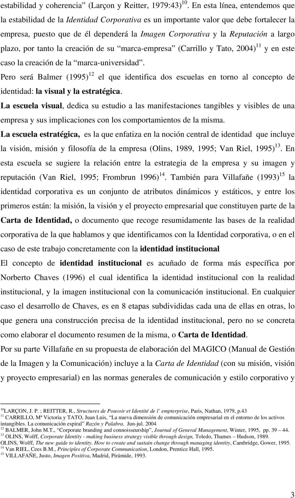 largo plazo, por tanto la creación de su marca-empresa (Carrillo y Tato, 2004) 11 y en este caso la creación de la marca-universidad.