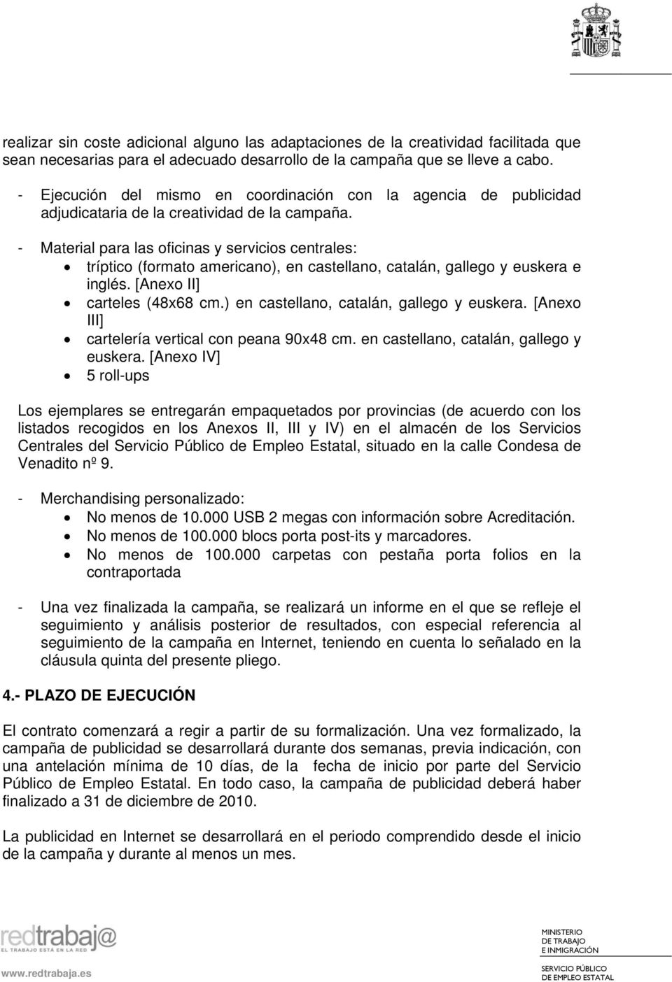 - Material para las oficinas y servicios centrales: tríptico (formato americano), en castellano, catalán, gallego y euskera e inglés. [Anexo II] carteles (48x68 cm.