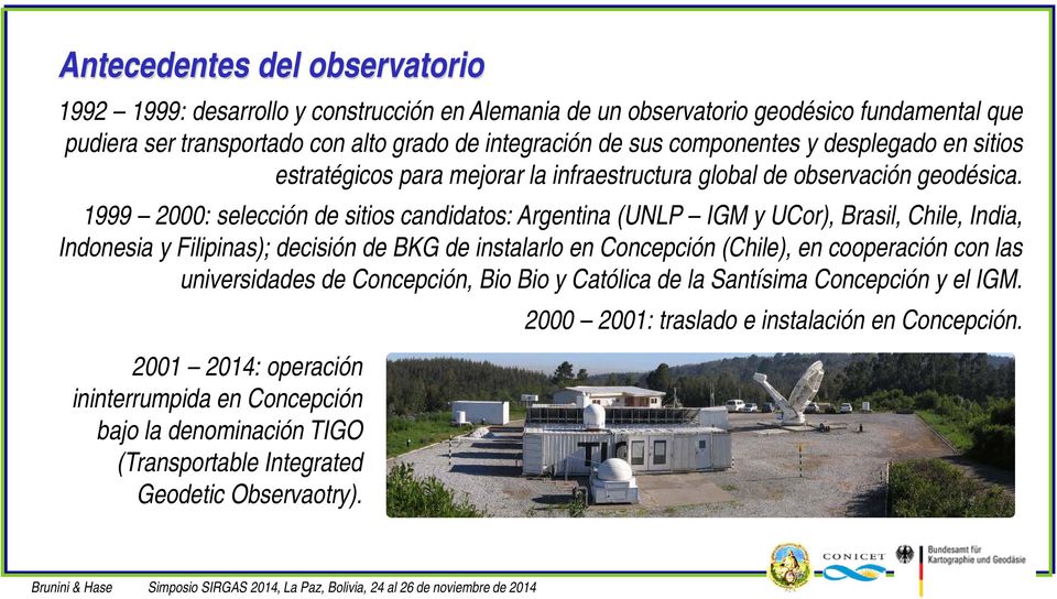 1999 2000: selección de sitios candidatos: Argentina (UNLP IGM y UCor), Brasil, Chile, India, Indonesia y Filipinas); decisión de BKG de instalarlo en Concepción (Chile), en cooperación