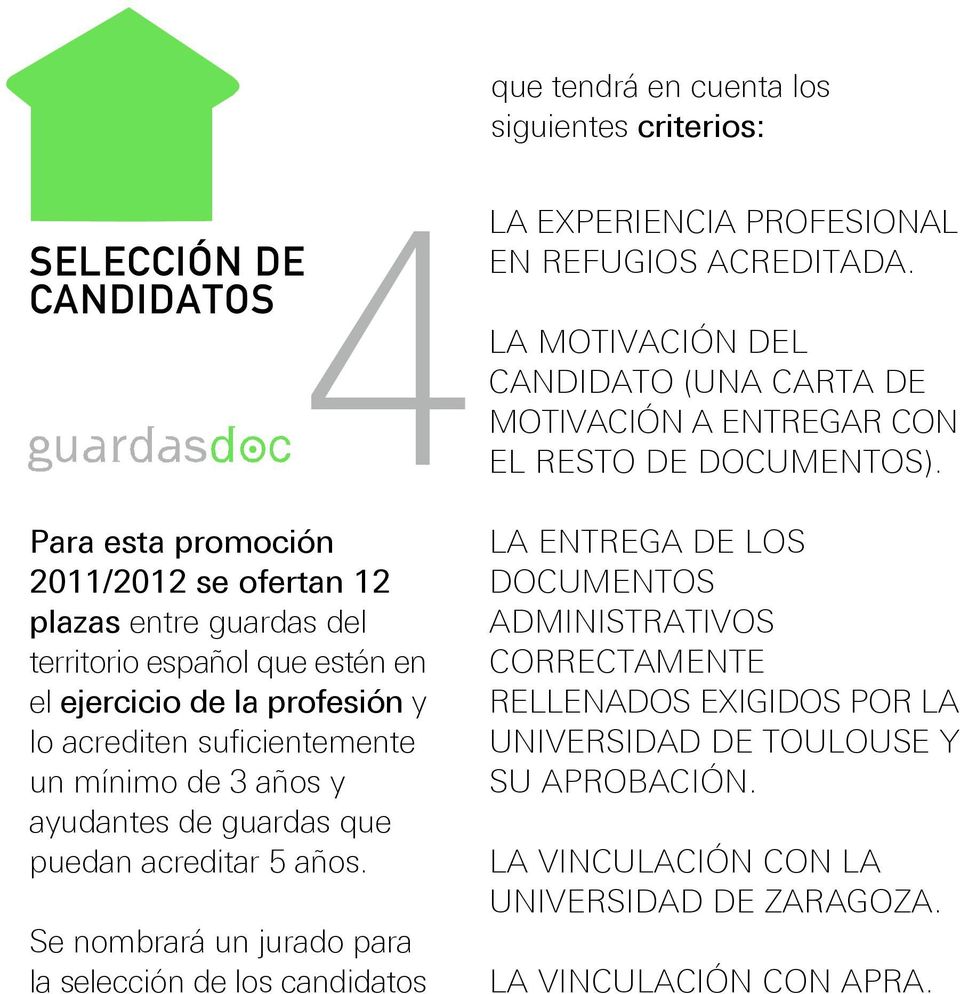 Para esta promoción 2011/2012 se ofertan 12 plazas entre guardas del territorio español que estén en el ejercicio de la profesión y lo acrediten suficientemente un mínimo de 3