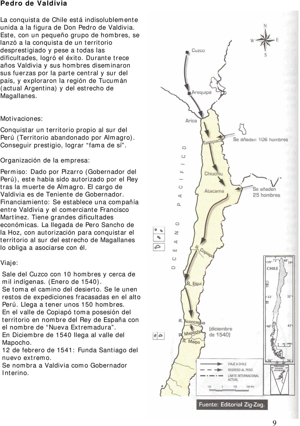 Durante trece años Valdivia y sus hombres diseminaron sus fuerzas por la parte central y sur del país, y exploraron la región de Tucumán (actual Argentina) y del estrecho de Magallanes.