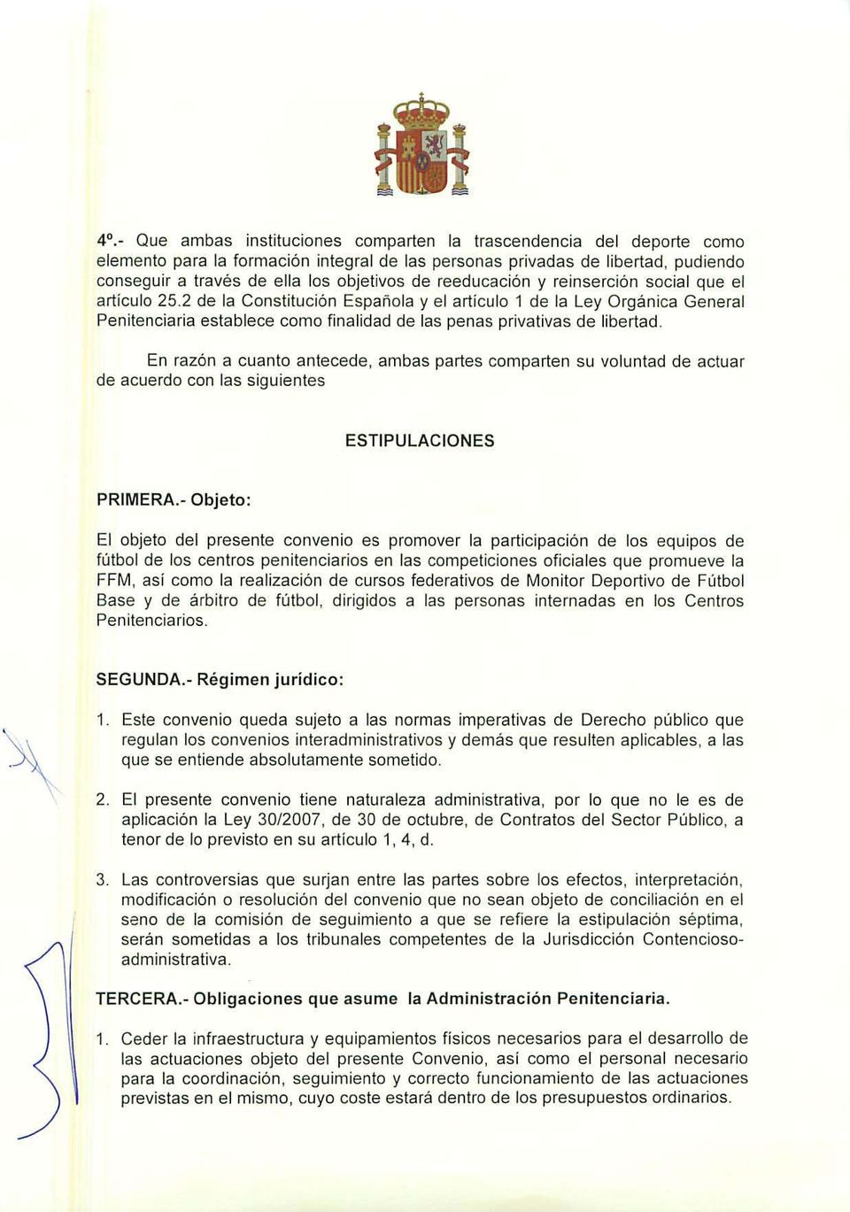 2 de la Constitución Española y el articulo 1 de la Ley Orgánica General Penitenciaria establece como finalidad de las penas privativas de libertad, En razón a cuanto antecede, ambas partes comparten