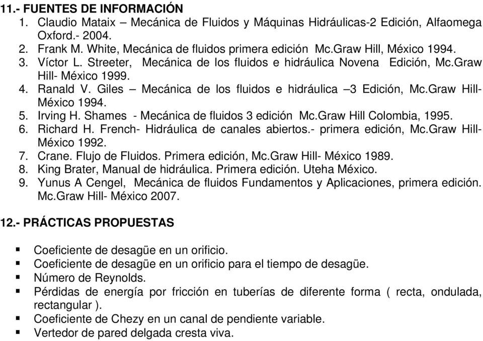 Graw Hill- México 1994. 5. Irving H. Shames - Mecánica de fluidos 3 edición Mc.Graw Hill Colombia, 1995. 6. Richard H. French- Hidráulica de canales abiertos.- primera edición, Mc.