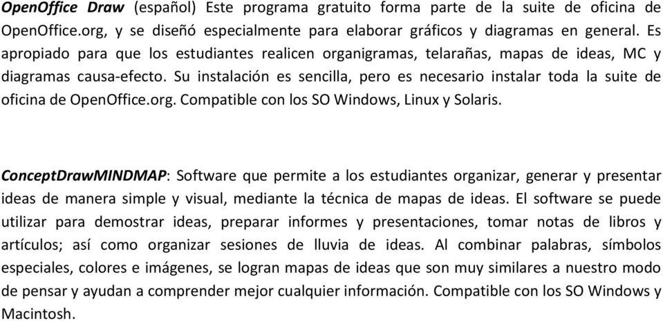 Su instalación es sencilla, pero es necesario instalar toda la suite de oficina de OpenOffice.org. Compatible con los SO Windows, Linux y Solaris.